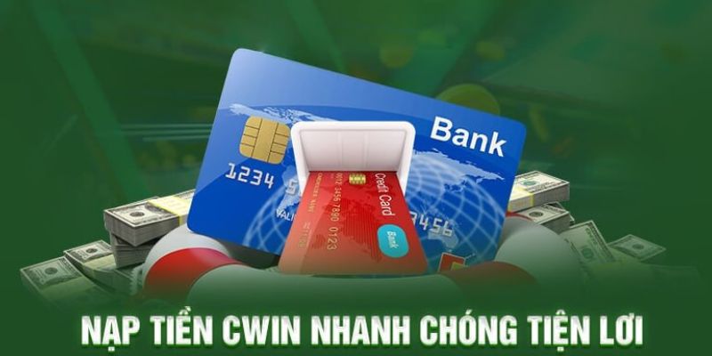 Các cách được chấp nhận thanh toán nạp tiền tại Cwin 